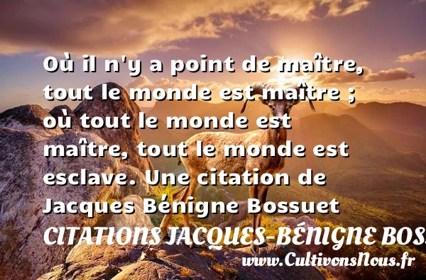 O&ugrave; il n’y a point de ma&icirc;tre, tout le monde est ma&icirc;tre ; - Citations Jacques-Bénigne Bossuet