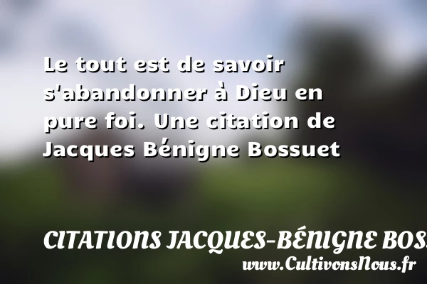 Le tout est de savoir s’abandonner à Dieu - Citations Jacques-Bénigne Bossuet