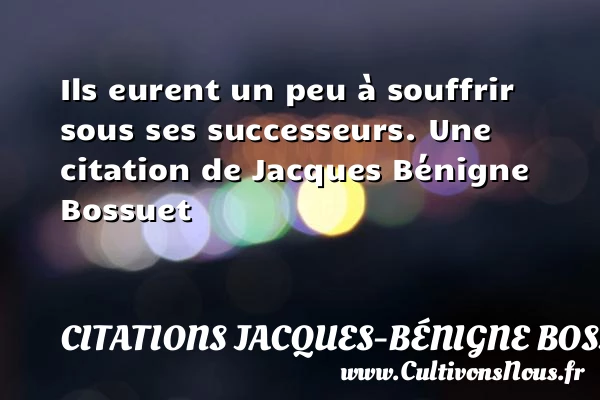 Ils eurent un peu à souffrir sous ses - Citations Jacques-Bénigne Bossuet