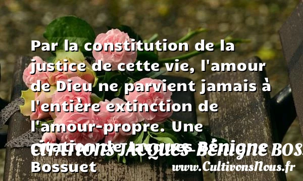 Par la constitution de la justice de cette vie, - Citations Jacques-Bénigne Bossuet