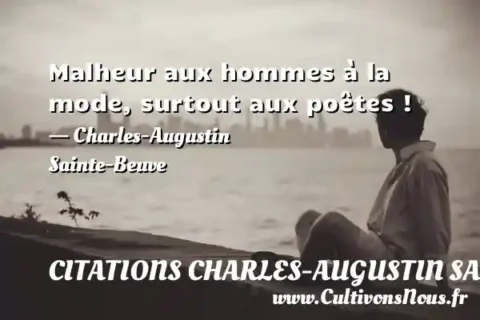 Malheur aux hommes à la mode, surtout aux poêtes ! - Charles-Augustin Sainte-Beuve CITATIONS CHARLES-AUGUSTIN SAINTE-BEUVE