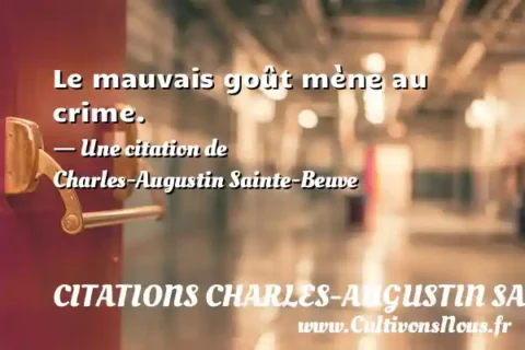 Le mauvais goût mène au crime. - Une citation de Charles-Augustin Sainte-Beuve CITATIONS CHARLES-AUGUSTIN SAINTE-BEUVE
