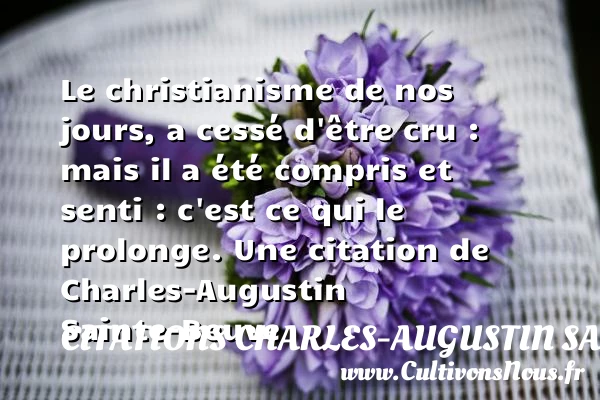 Le christianisme de nos jours, a cessé d’être cru : mais il a - Citations Charles-Augustin Sainte-Beuve