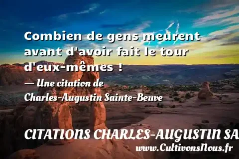 Combien de gens meurent avant d avoir fait le tour d eux-mêmes ! - Une citation de Charles-Augustin Sainte-Beuve CITATIONS CHARLES-AUGUSTIN SAINTE-BEUVE