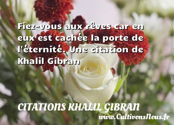 Fiez-vous aux rêves car en eux est cachée la porte - Citations Khalil Gibran - Citation porte