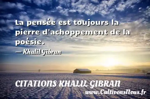 La pensée est toujours la pierre d achoppement de la poésie. - Khalil Gibran CITATIONS KHALIL GIBRAN
