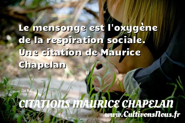 Le mensonge est l’oxygène de la respiration sociale. - Citations Maurice Chapelan - Citation social