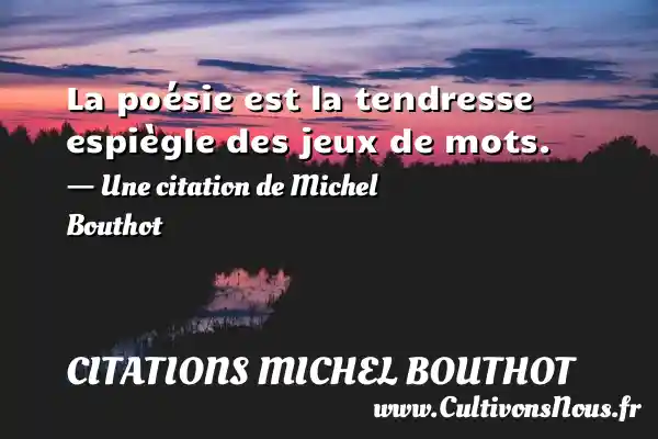 La poésie est la tendresse espiègle des jeux de - Citations Michel Bouthot - Citation tendresse
