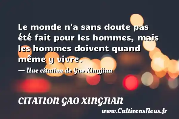 Le monde n’a sans doute pas été fait pour - Citation Gao Xingjian