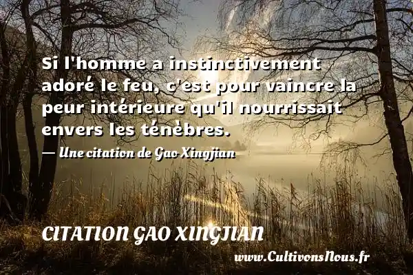 Si l’homme a instinctivement adoré le feu, c’est pour vaincre la peur - Citation Gao Xingjian