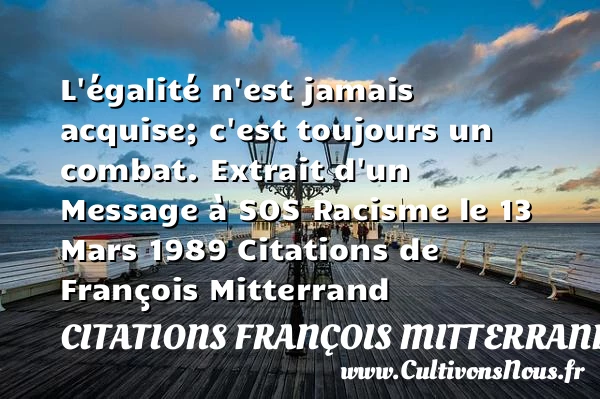 L’égalité n’est jamais acquise; - Citations François Mitterrand - Citation racisme