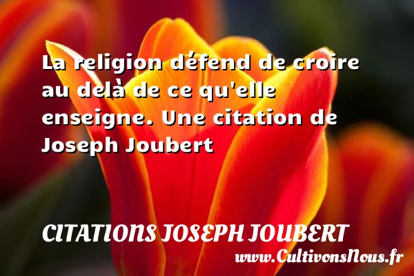 La religion défend de croire au delà de ce - Citations Joseph Joubert