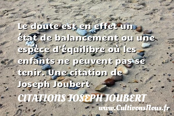 Le doute est en effet un état de balancement ou une - Citations Joseph Joubert - Citation état