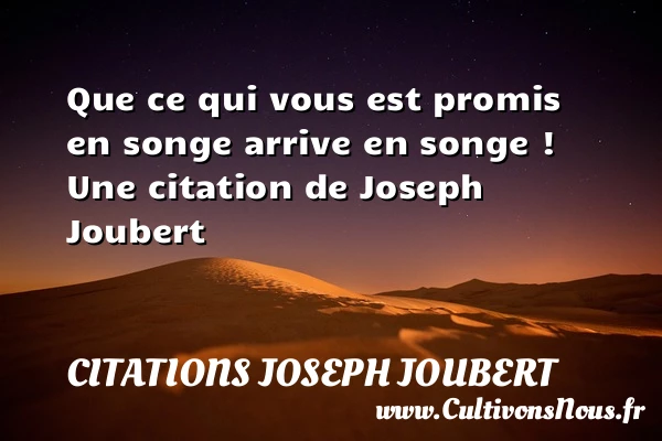 Que ce qui vous est promis en songe arrive en - Citations Joseph Joubert