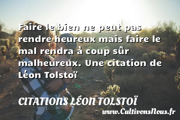 Faire le bien ne peut pas rendre heureux mais faire le mal - Citations Léon Tolstoï
