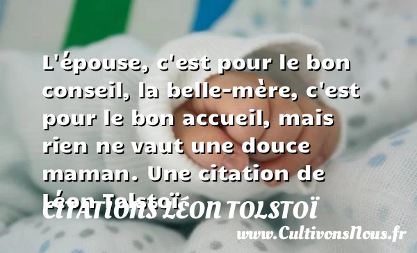 L’épouse, c’est pour le bon conseil, la belle-mère, c’est pour le bon accueil, - Citations Léon Tolstoï - Citation conseil