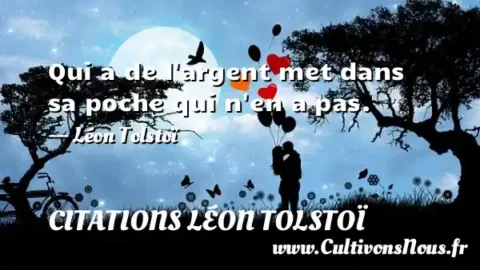 Qui a de l argent met dans sa poche qui n en a pas. - Léon Tolstoï CITATIONS LÉON TOLSTOÏ