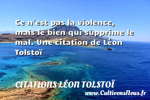 Ce n’est pas la violence, mais le bien - Citations Léon Tolstoï