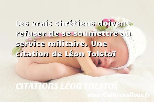 Les vrais chrétiens doivent refuser de se soumettre au service - Citations Léon Tolstoï