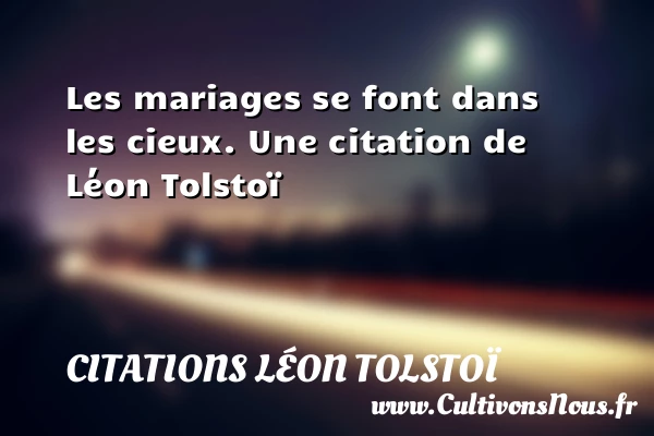Les mariages se font dans les cieux. - Citations Léon Tolstoï