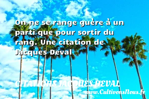 On ne se range guère à un parti que pour sortir du - Citations Jacques Deval