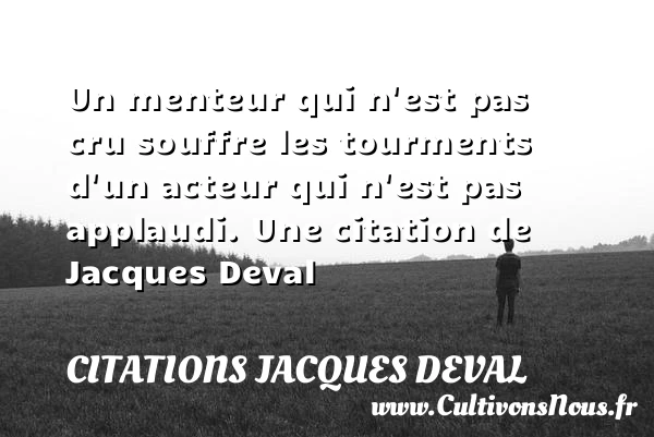 Un menteur qui n’est pas cru souffre les tourments - Citations Jacques Deval