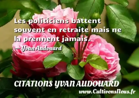 Les politiciens battent souvent en retraite mais ne la prennent jamais. - Yvan Audouard CITATIONS YVAN AUDOUARD