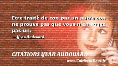 Etre traité de con par un autre con ne prouve pas que vous n en soyez pas un. - Yvan Audouard CITATIONS YVAN AUDOUARD
