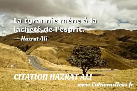 La tyrannie mène à la lacheté de l esprit. - Hazrat Ali CITATION HAZRAT ALI
