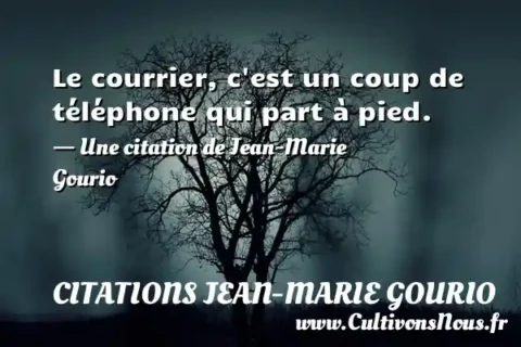 Le courrier, c est un coup de téléphone qui part à pied. - Une citation de Jean-Marie Gourio CITATIONS JEAN-MARIE GOURIO