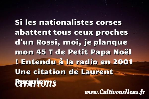 Si les nationalistes corses abattent - Citations - Citations Laurent Ruquier - Citation papa - journaliste