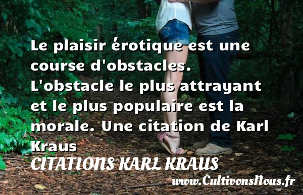 Le plaisir érotique est une course d’obstacles. L’obstacle le plus attrayant et le plus - Citations Karl Kraus