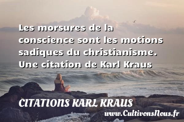 Les morsures de la conscience sont les motions sadiques du - Citations Karl Kraus - Citation conscience