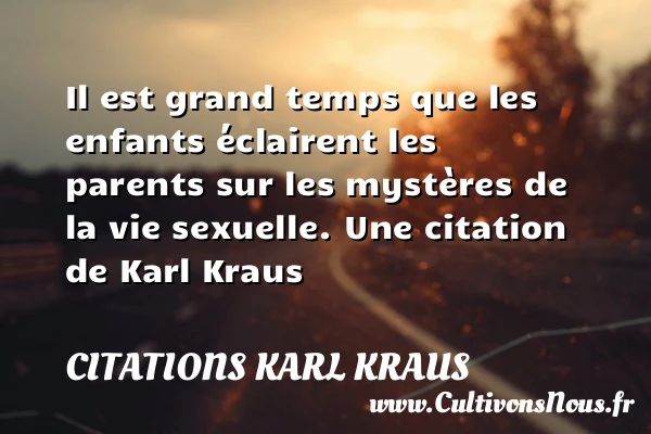 Il est grand temps que les enfants éclairent les parents - Citations Karl Kraus