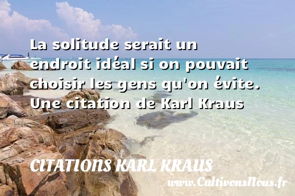 La solitude serait un endroit idéal si on - Citations Karl Kraus