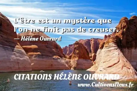 L être est un mystère que l on ne finit pas de creuser. - Hélène Ouvrard CITATIONS HÉLÈNE OUVRARD