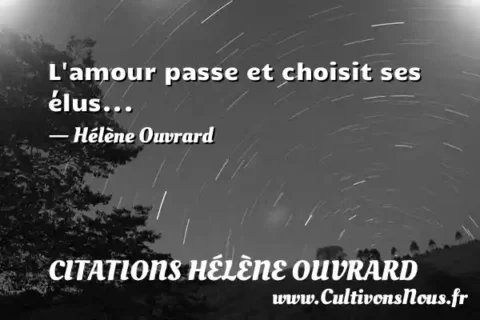 L amour passe et choisit ses élus... - Hélène Ouvrard CITATIONS HÉLÈNE OUVRARD