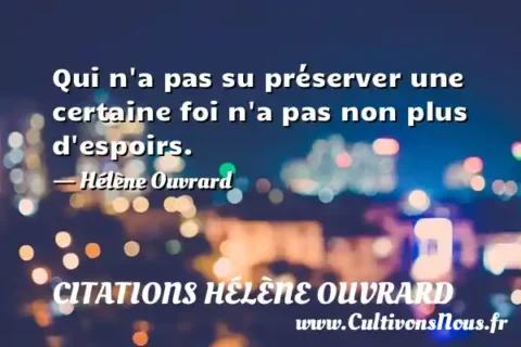 Qui n a pas su préserver une certaine foi n a pas non plus d espoirs. - Hélène Ouvrard CITATIONS HÉLÈNE OUVRARD