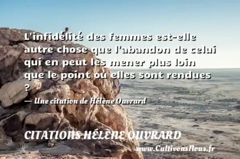 L infidélité des femmes est-elle autre chose que l abandon de celui qui en peut les mener plus loin que le point où elles sont rendues ? - Une citation de Hélène Ouvrard CITATIONS HÉLÈNE OUVRARD