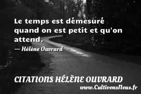Le temps est démesuré quand on est petit et qu on attend. - Hélène Ouvrard CITATIONS HÉLÈNE OUVRARD