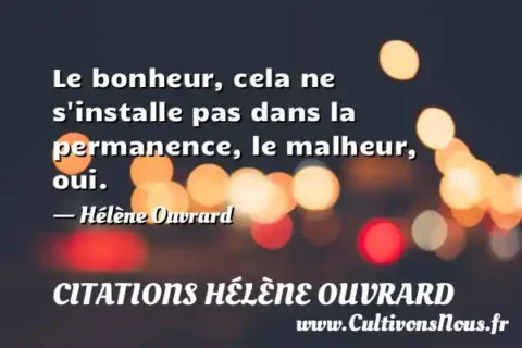Le bonheur, cela ne s installe pas dans la permanence, le malheur, oui. - Hélène Ouvrard CITATIONS HÉLÈNE OUVRARD