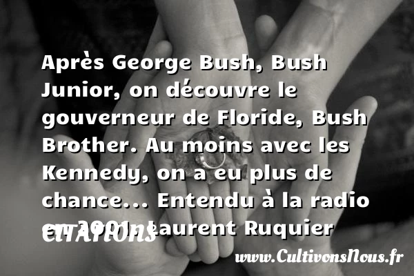 Après George Bush, Bush Junior, on - Citations - Citations Laurent Ruquier - humoriste - journaliste