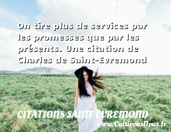 On tire plus de services par les promesses que par - Citations Saint Evremond