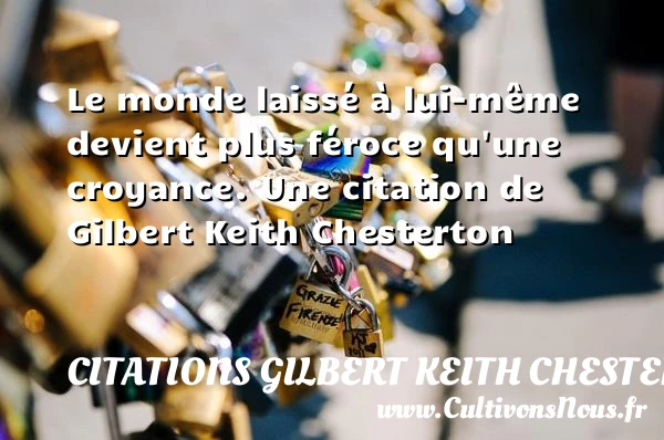 Le monde laissé à lui-même devient plus féroce - Citations Gilbert Keith Chesterton