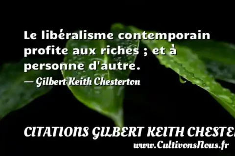 Le libéralisme contemporain profite aux riches ; et à personne d autre. - Gilbert Keith Chesterton CITATIONS GILBERT KEITH CHESTERTON