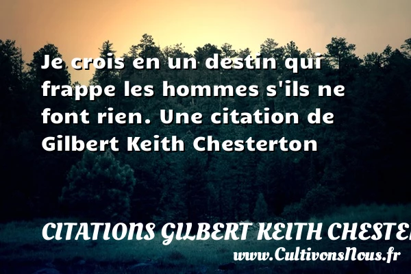 Je crois en un destin qui frappe les hommes s’ils ne font - Citations Gilbert Keith Chesterton