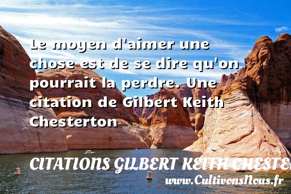 Le moyen d’aimer une chose est de se dire - Citations Gilbert Keith Chesterton