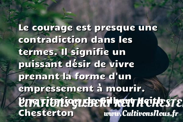 Le courage est presque une contradiction dans les termes. - Citations Gilbert Keith Chesterton