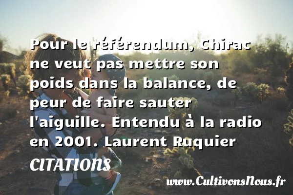 Pour le référendum, Chirac ne veut pas - Citations - Citations Laurent Ruquier - humoriste - journaliste