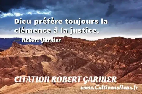 Dieu préfère toujours la clémence à la justice. - Robert Garnier CITATION ROBERT GARNIER